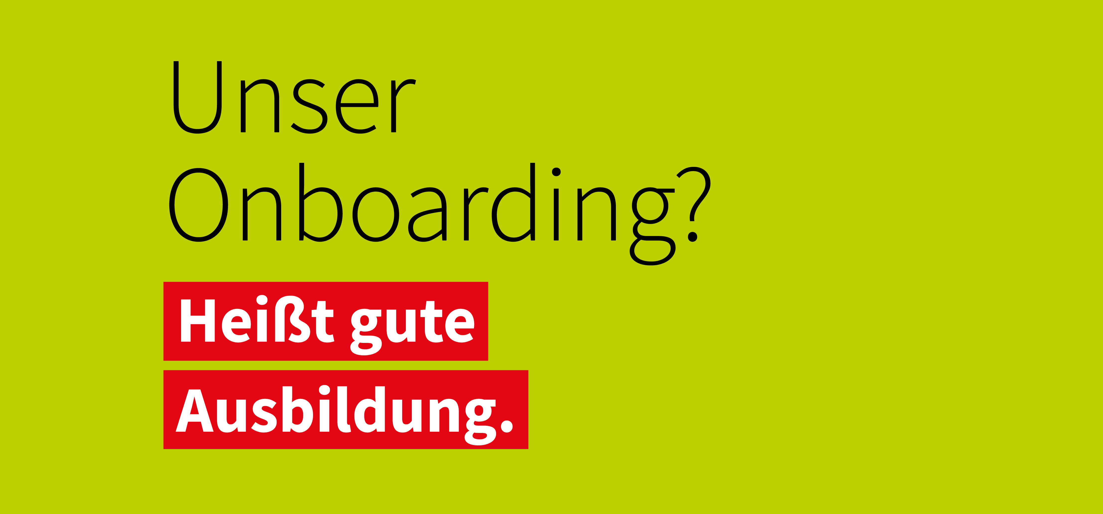 Text auf hellgrünem Hintergrund: 'Unser Onboarding?' mit hervorgehobenem roten Kasten und weißer Schrift 'Heißt gute Ausbildung.'